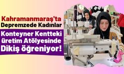 Kahramanmaraş'ta Depremzede Kadınlara Konteynerlerde Dikiş Kursu Veriliyor!