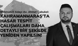 Ahmet Çabukel: 'Kahramanmaraş’ta Hasar Tespit Çalışmaları Üstün Körü Yapıldı'
