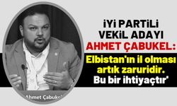 Ahmet Çabukel: 'Elbistan, Kahramanmaraş'ın dışında yeni bir il olmalıdır'