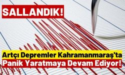 Kahramanmaraş'ta Korkutan Artçı Deprem!