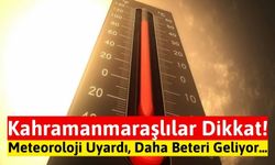 Öğle Saatlerinde Dışarı Çıkmayın! Kahramanmaraş'a Çöl Sıcakları Geliyor!
