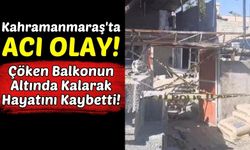 Kahramanmaraş'ta Müstakil Evin Balkonu Çöktü: 1 Ölü, 2 Yaralı!