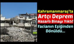 Kahramanmaraş'ta 4 Büyüklüğündeki Artçı Depremde Bina Çöktü!
