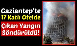 Gaziantep'te 17 Katlı Boş Otelde Korkutan Yangın!