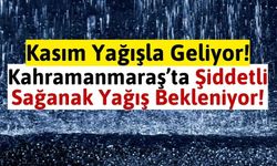 Kahramanmaraş'a Gök Gürültülü Sağanak Yağış Geliyor!