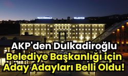 Dulkadiroğlu Belediye Başkanlığına, AK Parti'den Aday Adayları Tam Liste!