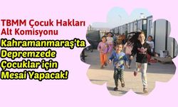 Kahramanmaraş'ta Depremzede Çocukların Sorunları Çözülecek!