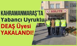 Kahramanmaraş'ta Suriye Uyruklu DEAŞ Üyesi Yakalandı!