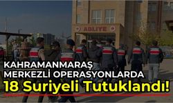 Kahramanmaraş Merkezli DEAŞ Operasyonunda 18 Tutuklama!