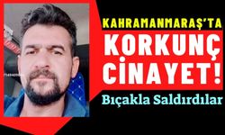 Kahramanmaraş'ta Bıçaklı Saldırı: 1 Kişi Hayatını Kaybetti!