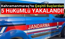 Kahramanmaraş'ta Jandarma Operasyonu: 5 Hükümlü Yakalandı!