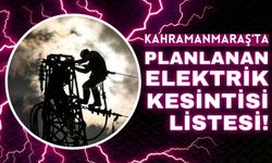 Kahramanmaraş'ın İki İlçesine 7 Saat Sürecek Elektrik Kesintisi Uyarısı!