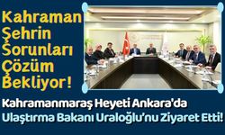 Kahramanmaraş Ulaştırma Sorunlarını Ankara'da Masaya Yatırdı!