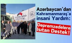 Azerbaycan'dan Kahramanmaraş'taki Depremzedelere 2 Tır İnsani Yardım!