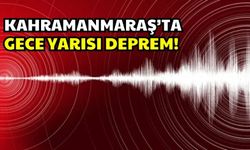 Kahramanmaraş'ta Gece Yarısı Korkutan Deprem!
