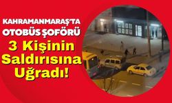 Kahramanmaraş'ta Otobüs Şoförüne Bıçaklı Saldırı!