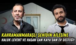 Haluk Levent ve Hasan Can, Kahramanmaraşlı Şehit Ailesine Ev Alacak!