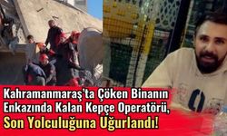 Kahramanmaraş'ta Çöken Binanın Enkazında Can Veren Genç İşçi Toprağa Verildi!