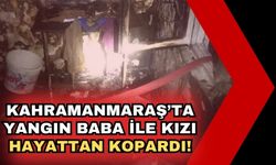 Kahramanmaraş'ta Ev Yangını: Baba ve Kızı Hayatını Kaybetti!