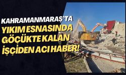 Kahramanmaraş'ta Ağır Hasarlı Bina Yıkımında 1 İşçi Hayatını Kaybetti!