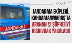 Kahramanmaraş'ta Aranan 12 Şüpheli Jandarma Tarafından Yakalandı!