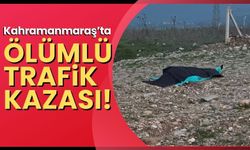 Kahramanmaraş'ta Trafik Kazası: Bir Kişi Hayatını Kaybetti!