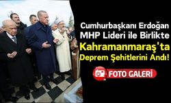 Erdoğan ve Bahçeli Kahramanmaraş'ta Kapıçam Şehir Mezarlığı'nı Ziyaret Etti!