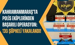 Kahramanmaraş'ta Suçlulara Operasyon: 130 Gözaltı, 70 Tutuklama!