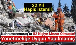 Kahramanmaraş'ta Deprem Faciası Davası: 22 Yıl Hapis İstemi!