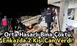 Kahramanmaraş Depreminde Orta Hasar Alan Bina Çöktü: 2 Ölü, 8 Yaralı!