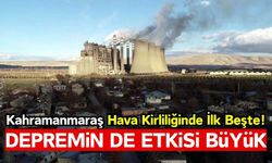 Depremler Hava Kirliliğini Arttırdı: Kahramanmaraş, Türkiye'de İlk Beşte!
