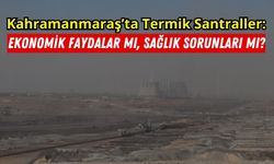 Kahramanmaraş'ta Kanser Alarmı: Yeni Termik Santraller Yolda!