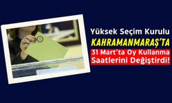 Kahramanmaraş'ta Yerel Seçimlerde Oy Verme Süresi 1 Saat Erken Bitecek!