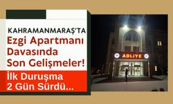 Kahramanmaraş'taki Ezgi Apartmanı Davasında Duruşma 3 Mayıs'a Ertelendi!