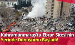 Kahramanmaraş'ta Depremin Simgesi Ebrar Sitesi’nde Yerinde Dönüşüm Başladı!