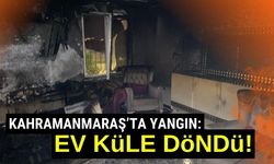 Kahramanmaraş'ta Yangın Paniği: Ev Kullanılmaz Hale Geldi!