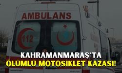 Kahramanmaraş'ta Motosiklet Kazası: Sürücü Hayatını Kaybetti!