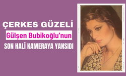 Çerkes güzeli Gülşen Bubikoğlu'nun son hali olay oldu! Hayatından ilginç detaylar