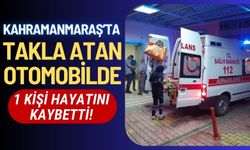 Kahramanmaraş'ta Otomobil Takla Attı: 1 Ölü, 2 Yaralı!