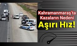 Kahramanmaraş'ta Trafik Kazalarında Hız İhlalleri Öne Çıkıyor!