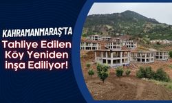 Kahramanmaraş Depreminde Tahliye Edilen Köy Güvenli Bölgede Yeniden İnşa Ediliyor!