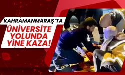 Kahramanmaraş’ta Üniversite Yolunda Kaza: Yaya Ağır Yaralandı!