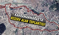 Kahramanmaraş'ta Yeniden İnşa Toplantısı: Çok Tartışılan Rezerv Alanlar Gündemde!