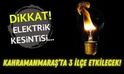 Kahramanmaraş'ta 20 Mayıs 2024 Elektrik Kesinti: 3 İlçe Etkilenecek!