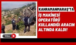 Kahramanmaraş'ta İş Makinesi Kazası: Operatör Hayatını Kaybetti!