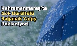 Kahramanmaraşlılar Dikkat: 25 Mayıs Pazar Sağanak Yağış Bekleniyor!