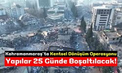 Kahramanmaraş'ta Kentsel Dönüşüm Operasyonu: 25 Günlük Tahliye Süreci Başladı!