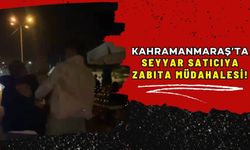 Kahramanmaraş'ta Seyyar Satıcı ile Zabıta Arasında Gergin Anlar Yaşandı!