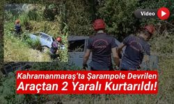 Kahramanmaraş'ta Otomobil Şarampole Uçtu, Sürücü ve Yolcu Yaralandı!