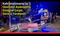 Kahramanmaraş'ta Trafik Kazası: Araç Direğe Çarptı, Sürücü Yaralı!